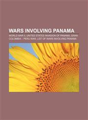 Wars involving Panama World War II, United States invasion of Panama, Gran Colombia - Peru War, List of wars involving Panama,1156742234,9781156742235