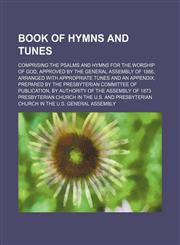 Book of hymns and tunes; comprising the psalms and hymns for the worship of God, approved by the General Assembly of 1866, arranged with appropriate tunes and an appendix, prepared by the Presbyterian Committee of publication, by,1236009401,9781236009401