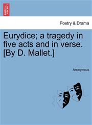 Eurydice; a tragedy in five acts and in verse. [By D. Mallet.],1241210845,9781241210847