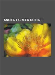 Ancient Greek Cuisine Ancient Greek Food Writers, Ancient Greek Pot Shapes, Ambrosia, Amphora, Kykeon, Athenaeus, Ancient Greece and Wine, a,123055419X,9781230554198