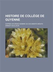 Histoire de College de Guyenne; D'Apres Un Grand Nombre de Documents Inedits,1154679411,9781154679410