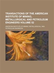 Transactions of the American Institute of Mining, Metallurgical and Petroleum Engineers Volume 52,123427244X,9781234272449