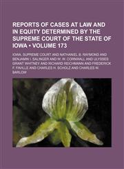 Reports of Cases at Law and in Equity Determined by the Supreme Court of the State of Iowa (Volume 173),1154220729,9781154220728