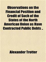 Observations on the Financial Position and Credit of Such of the States of the North American Union as Have Contracted Public Debts ..,1151759635,9781151759634