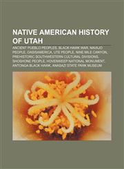 Native American history of Utah Ancient Pueblo Peoples, Black Hawk War, Navajo people, Oasisamerica, Ute people, Nine Mile Canyon,1233110691,9781233110698