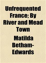 Unfrequented France; By River and Mead Town,1152092626,9781152092624