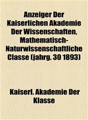 Anzeiger Der Kaiserlichen Akademie Der Wissenschaften, Mathematisch-Naturwissenschaftliche Classe (jahrg. 30 1893),1155052676,9781155052670