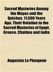 Sacred Mysteries Among the Mayas and the Quiches, 11,500 Years Ago. Their Relation to the Sacred Mysteries of Egypt, Greece, Chaldea and India,1152591312,9781152591318