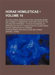 Horae Homileticae (Volume 14); Or, Discourses Digested Into One Continued Series and Forming a Commentary Upon Every Book of the Old and New Testament to Which Is Annexed, an Improved Edition of a Translation of Claude's Essay on the Composition of a Serm,1154254410,9781154254419