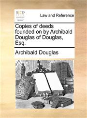 Copies of deeds founded on by Archibald Douglas of Douglas, Esq.,1171391706,9781171391708