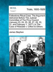 Folkestone Ritual Case. The Argument Delivered Before The Judicial Committee of The Privy Council (January 23, 24, 25, 26, 27, 29, 30, 31, and February 1, 1877,) in The Case of Ridsdale v. Clifton & Others,1275113982,9781275113985