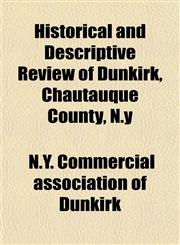 Historical and Descriptive Review of Dunkirk, Chautauque County, N.y,1152942026,9781152942028