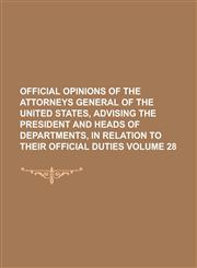 Official opinions of the Attorneys General of the United States, advising the President and heads of departments, in relation to their official duties Volume 28,1236934555,9781236934550