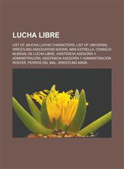 Lucha libre List of ¡Mucha Lucha! characters, List of Universal Wrestling Association Shows, Mini-Estrella, Consejo Mundial de Lucha Libre, Asistencia Asesoría y Administración, Asistencia Asesoría y Administración roster,1156779243,9781156779248