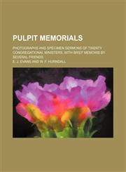 Pulpit memorials; photographs and specimen sermons of twenty Congregational ministers, with brief memoirs by several friends,1151187755,9781151187758