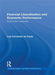 Financial Liberalization and Economic Performance Brazil at the Crossroads,0415460093,9780415460095