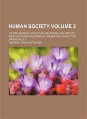 Human society; its providential structure, relations, and offices. Eight lectures delivered at the Brooklyn Institute, Brooklyn, N. Y. Volume 2,1150350806,9781150350801