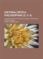 Historia Critica Philosophiae; A Tempore Resuscitatarum in Occidente Literarum Ad Nostra Tempora (2; V. 4 ),1234521385,9781234521387