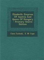 Elizabeth Empress of Austria and Queen of Hungary - Primary Source Edition,129477641X,9781294776413