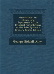 Gravitation An Elementary Explanation of the Principal Perturbations in the Solar System - Primary Source Edition,1295523426,9781295523429