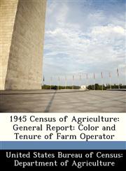 1945 Census of Agriculture General Report: Color and Tenure of Farm Operator,1288339313,9781288339310