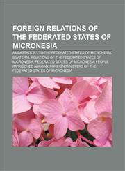 Foreign relations of the Federated States of Micronesia Ambassadors to the Federated States of Micronesia,115741818X,9781157418184