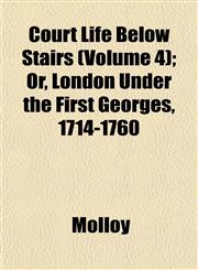 Court Life Below Stairs (Volume 4); Or, London Under the First Georges, 1714-1760,1152011774,9781152011779