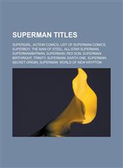 Superman Titles Supergirl, Action Comics, List of Superman Comics, Superboy, the Man of Steel, All-Star Superman, Supermanbatman, Supe,1155645790,9781155645797