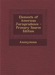 Elements of American Jurisprudence - Primary Source Edition,1287576702,9781287576709