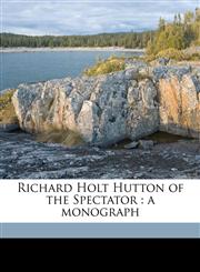 Richard Holt Hutton of the Spectator a monograph,1177862654,9781177862653