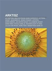 Arktisz AZ Osztrak-Magyar Eszaki-Sarki Expedicio, Victoria-Sziget, Jegesmedve, Jeges-Tenger, Lofoten, Sarkvidekek, Jan Mayen-S,1232902837,9781232902836