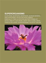 Superorganisms Ecosystem, Biosphere, Noosphere, Quorum sensing, Gaia hypothesis, Collective intelligence, Eusociality,1157569161,9781157569169