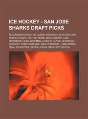Ice Hockey - San Jose Sharks draft picks Alexander Korolyuk, Alexei Yegorov, Alex Stalock, Andrei Zyuzin, Ashton Rome, Brad Stuart, Cam Severson, Chad Wiseman, Charlie Coyle, Christian Ehrhoff, Cory Cyrenne, Dale Craigwell, Dan Spang, Dean Sylvester, Der,123481644X,9781234816445