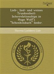Lieb-, lied- und weines Trunkenheit Interrelationships in Hugo Wolf's "Schenkenbuch" lieder.,1288834764,9781288834761