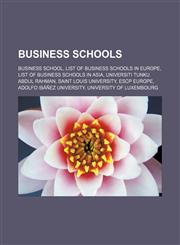 Business schools Business school, List of business schools in Europe, List of business schools in Asia, Universiti Tunku Abdul Rahman, Saint Louis University, ESCP Europe, Adolfo Ibáñez University, University of Luxembourg, HEC Management School - Univer,1156414997,9781156414996