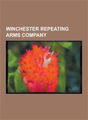 Winchester Repeating Arms Company Winchester Repeating Arms Company Cartridges, Winchester Repeating Arms Company Firearms, Winchester Rifle, Winches,1230654070,9781230654072