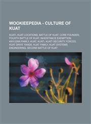 Wookieepedia - Culture of Kuat Kuati, Kuat locations, Battle of Kuat, Core Founder, Fourth Battle of Kuat, Inheritance Exemption, Knylenn family, Kuat, Kuati, Kuati Security Forces, Kuat Drive Yards, Kuat family, Kuat Systems Engineering, Second Battle o,1234849267,9781234849269