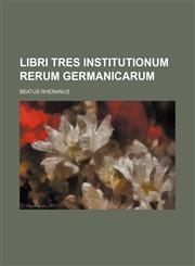 Libri Tres Institutionum Rerum Germanicarum,1130302709,9781130302707