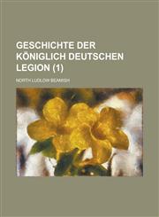 Geschichte Der Koniglich Deutschen Legion (1),1234552000,9781234552008