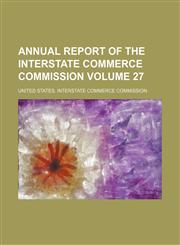 Annual report of the Interstate Commerce Commission Volume 27,1154000966,9781154000962
