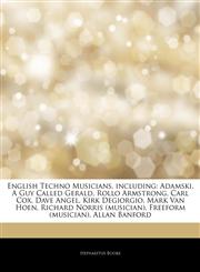 Articles On English Techno Musicians, including Adamski, A Guy Called Gerald, Rollo Armstrong, Carl Cox, Dave Angel, Kirk Degiorgio, Mark Van Hoen, Richard Norris (musician), Freeform (musician), Allan Banford,1242493395,9781242493393
