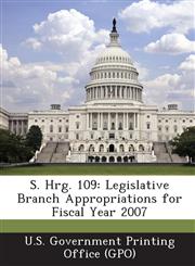S. Hrg. 109 Legislative Branch Appropriations for Fiscal Year 2007,1293272248,9781293272244