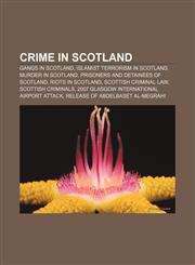 Crime in Scotland Gangs in Scotland, Islamist terrorism in Scotland, Murder in Scotland, Prisoners and detainees of Scotland,1156432359,9781156432358