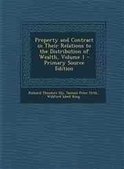 Property and Contract in Their Relations to the Distribution of Wealth, Volume 1 - Primary Source Edition,1293783420,9781293783429