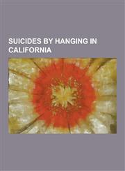 Suicides by Hanging in California Alex Jordan, David Foster Wallace, de'Angelo Wilson, Death of Rebecca Zahau, Hideki Irabu, James Bullough Lansing,,1230499024,9781230499024