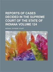 Reports of Cases Decided in the Supreme Court of the State of Indiana Volume 124,1230023682,9781230023687