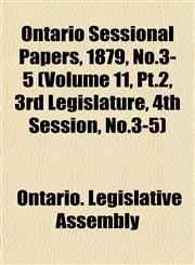 Ontario Sessional Papers, 1879, No.3-5 (Volume 11, Pt.2, 3rd Legislature, 4th Session, No.3-5),1153046458,9781153046459