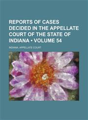 Reports of cases decided in the Appellate Court of the State of Indiana (Volume 54),1154141616,9781154141610