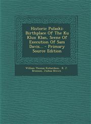 Historic Pulaski Birthplace Of The Ku Klux Klan, Scene Of Execution Of Sam Davis... - Primary Source Edition,1295105888,9781295105885