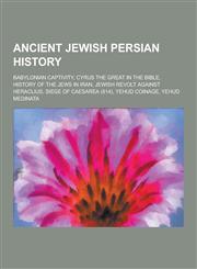 Ancient Jewish Persian History Babylonian Captivity, Cyrus the Great in the Bible, History of the Jews in Iran, Jewish Revolt Against Heraclius, Sieg,1230559280,9781230559285